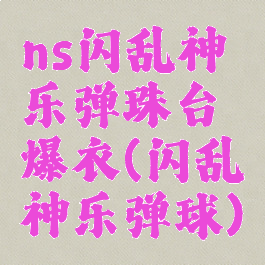 ns闪乱神乐弹珠台爆衣(闪乱神乐弹球)