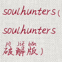soulhunters(soulhunters破解版)