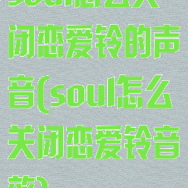 soul怎么关闭恋爱铃的声音(soul怎么关闭恋爱铃音效)