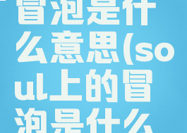 soul里的冒泡是什么意思(soul上的冒泡是什么意思)