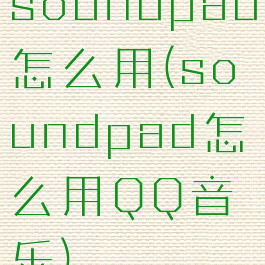 soundpad怎么用(soundpad怎么用QQ音乐)