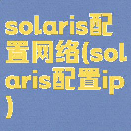 solaris配置网络(solaris配置ip)