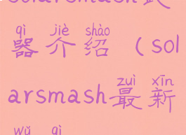 solarsmash武器介绍(solarsmash最新武器)