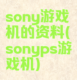 sony游戏机的资料(sonyps游戏机)