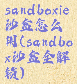 sandboxie沙盒怎么用(sandbox沙盒全解锁)