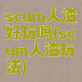 scum人渣好玩吗(scum人渣玩法)