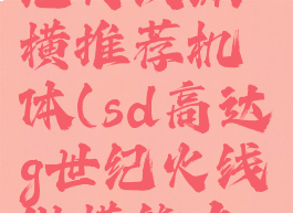 sd高达g世纪火线纵横推荐机体(sd高达g世纪火线纵横能力推荐)