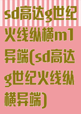 sd高达g世纪火线纵横m1异端(sd高达g世纪火线纵横异端)
