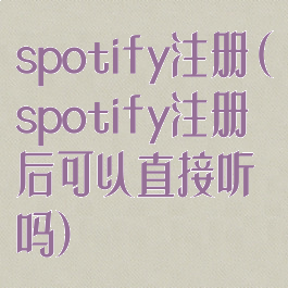spotify注册(spotify注册后可以直接听吗)