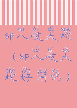 sp八岐大蛇(sp八岐大蛇好用吗)