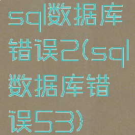 sql数据库错误2(sql数据库错误53)