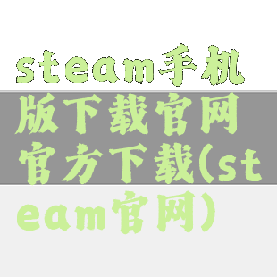 steam手机版下载官网官方下载(steam官网)