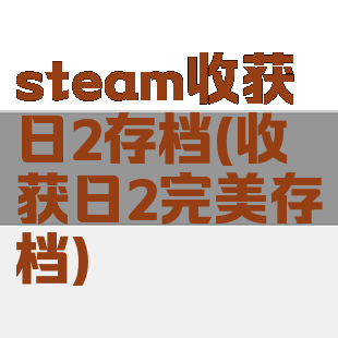 steam收获日2存档(收获日2完美存档)