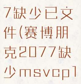 steam赛博朋克2077缺少已文件(赛博朋克2077缺少msvcp140-1.dll怎么办)