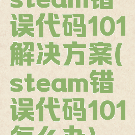 steam错误代码101解决方案(steam错误代码101怎么办)