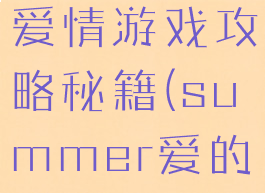 summer爱情游戏攻略秘籍(summer爱的攻略)