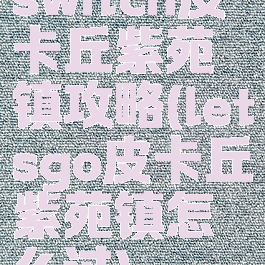 switch皮卡丘紫苑镇攻略(letsgo皮卡丘紫苑镇怎么过)