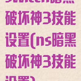 switch暗黑破坏神3技能设置(ns暗黑破坏神3技能设置)