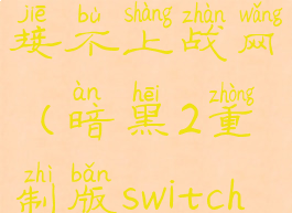 switch暗黑破坏神2连接不上战网(暗黑2重制版switch无法连接战网)