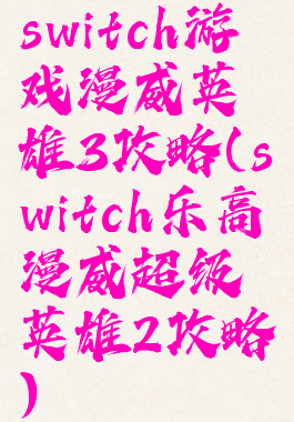 switch游戏漫威英雄3攻略(switch乐高漫威超级英雄2攻略)