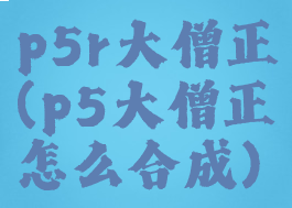 p5r大僧正(p5大僧正怎么合成)