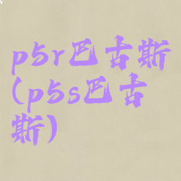 p5r巴古斯(p5s巴古斯)