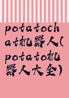 potatochat机器人(potato机器人大全)