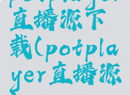 potplayer直播源下载(potplayer直播源)