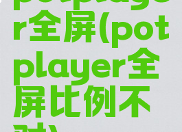 potplayer全屏(potplayer全屏比例不对)