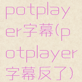 potplayer字幕(potplayer字幕反了)