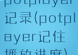potplayer记录(potplayer记住播放进度)