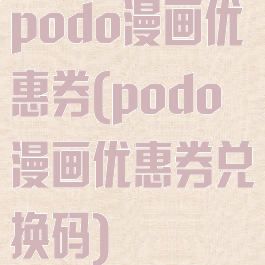 podo漫画优惠券(podo漫画优惠券兑换码)