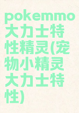 pokemmo大力士特性精灵(宠物小精灵大力士特性)