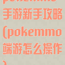 pokemmo手游新手攻略(pokemmo端游怎么操作)