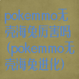 pokemmo无壳海兔厉害吗(pokemmo无壳海兔进化)