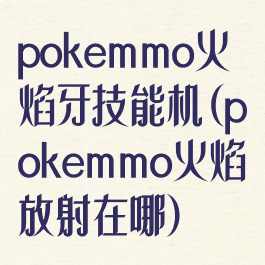 pokemmo火焰牙技能机(pokemmo火焰放射在哪)