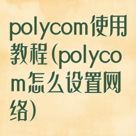 polycom使用教程(polycom怎么设置网络)