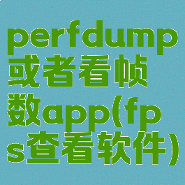 perfdump或者看帧数app(fps查看软件)