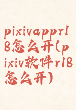 pixivappr18怎么开(pixiv软件r18怎么开)