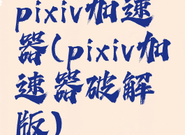 pixiv加速器(pixiv加速器破解版)