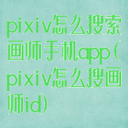 pixiv怎么搜索画师手机app(pixiv怎么搜画师id)