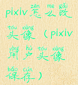 pixiv怎么改头像(pixiv用户头像保存)