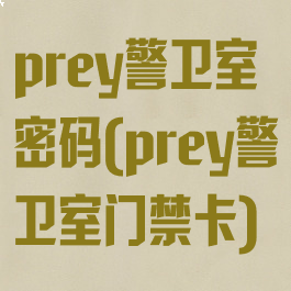 prey警卫室密码(prey警卫室门禁卡)