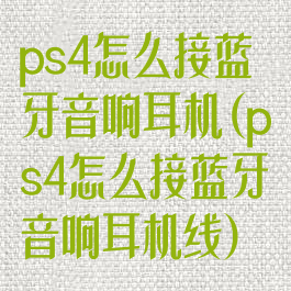 ps4怎么接蓝牙音响耳机(ps4怎么接蓝牙音响耳机线)