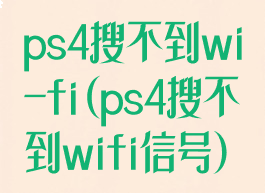 ps4搜不到wi-fi(ps4搜不到wifi信号)