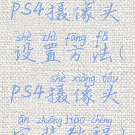 ps4摄像头设置方法(ps4摄像头安装教程)