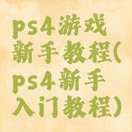 ps4游戏新手教程(ps4新手入门教程)