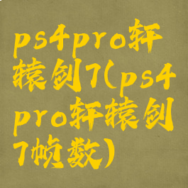 ps4pro轩辕剑7(ps4pro轩辕剑7帧数)