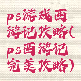 ps游戏西游记攻略(ps西游记完美攻略)