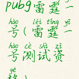 pubg雷霆一号(雷霆一号测试资格)